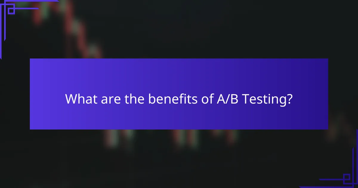 What are the benefits of A/B Testing?