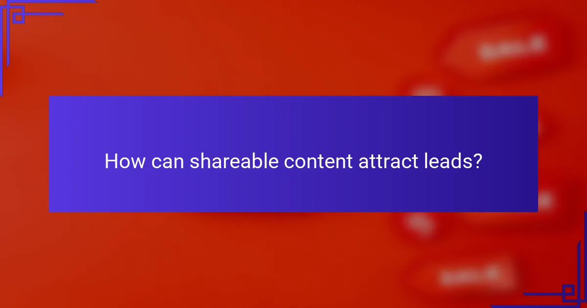 How can shareable content attract leads?