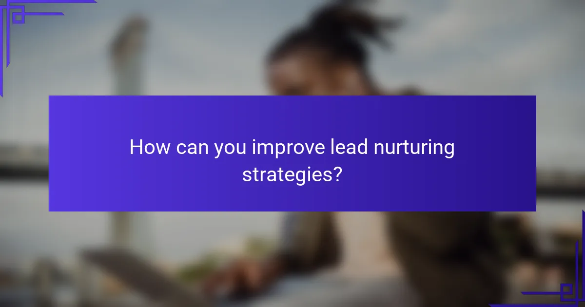 How can you improve lead nurturing strategies?