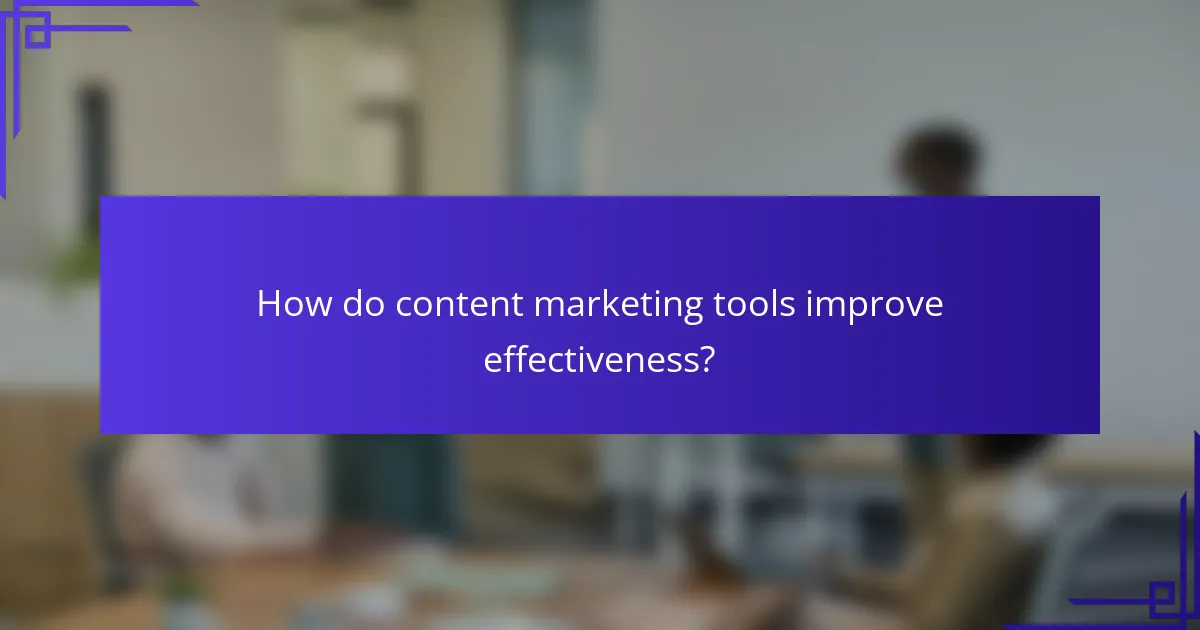 How do content marketing tools improve effectiveness?
