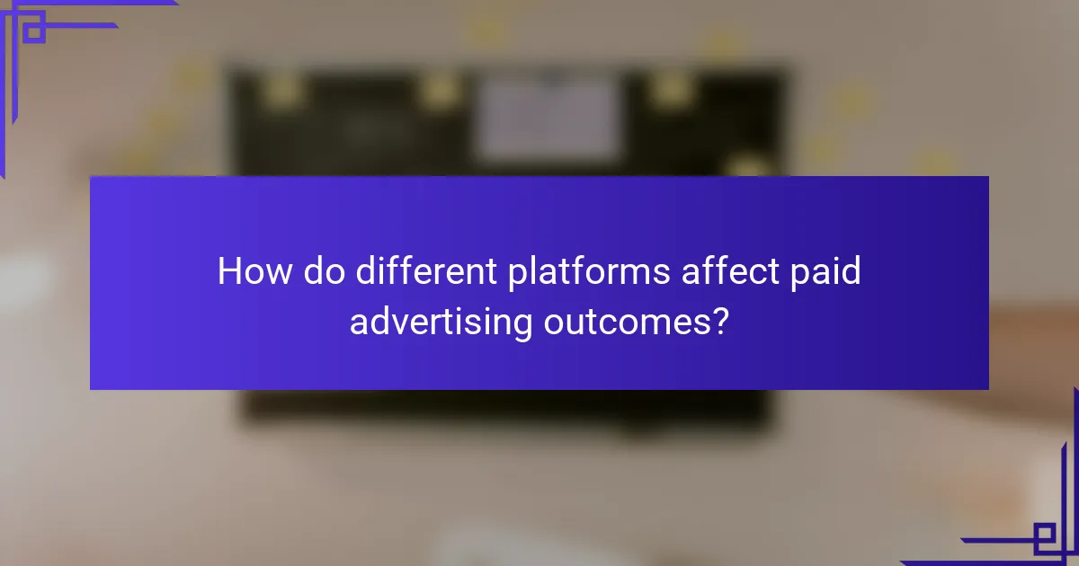 How do different platforms affect paid advertising outcomes?
