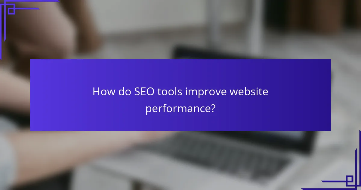 How do SEO tools improve website performance?