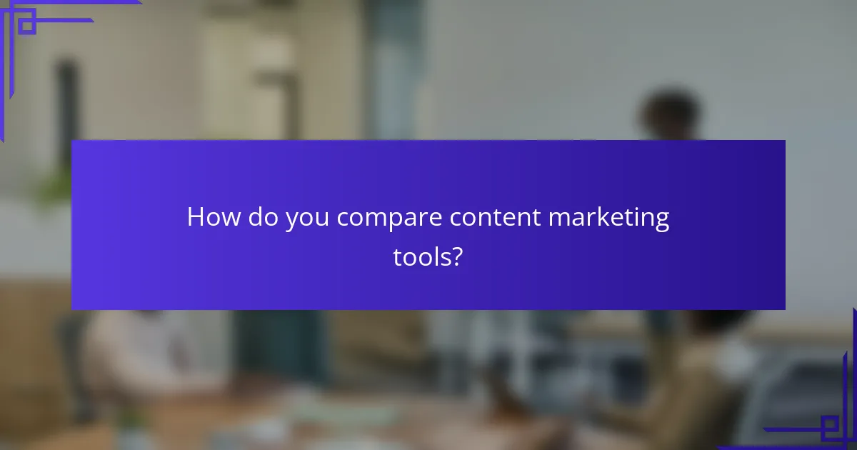 How do you compare content marketing tools?