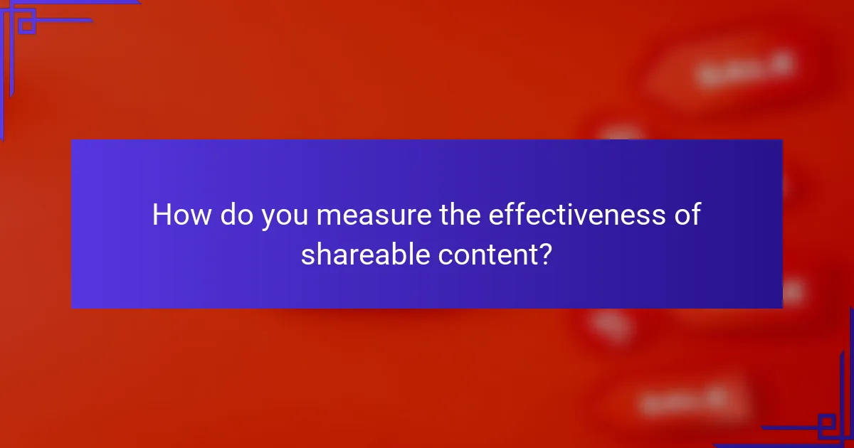 How do you measure the effectiveness of shareable content?