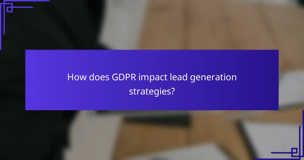 How does GDPR impact lead generation strategies?