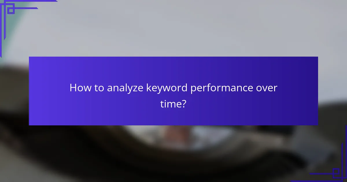 How to analyze keyword performance over time?