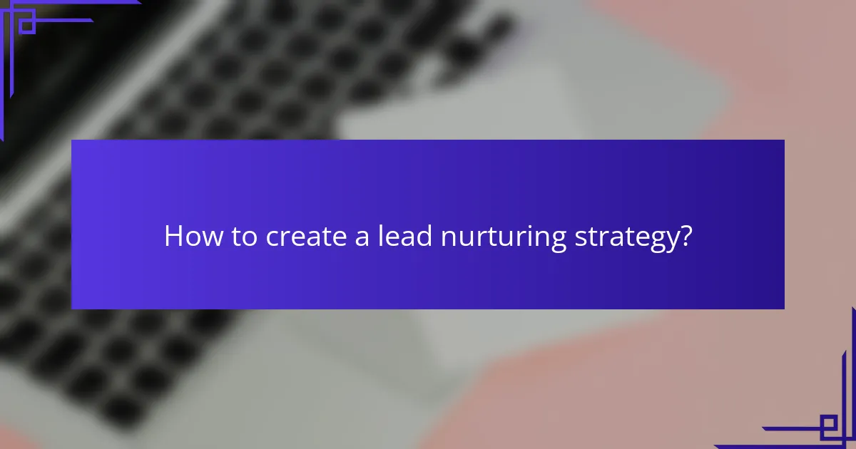 How to create a lead nurturing strategy?