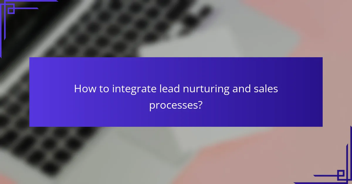 How to integrate lead nurturing and sales processes?
