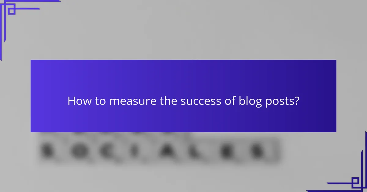 How to measure the success of blog posts?