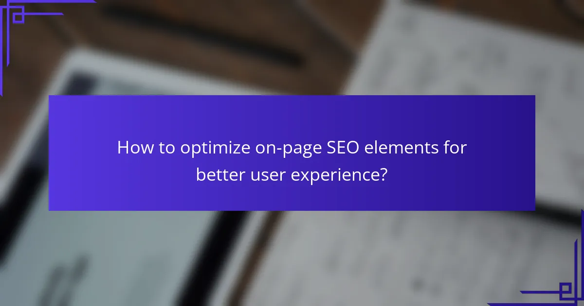 How to optimize on-page SEO elements for better user experience?
