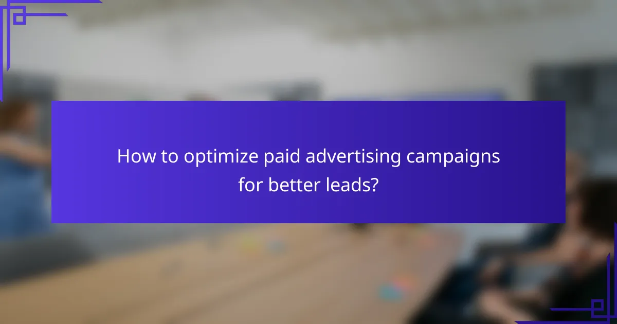 How to optimize paid advertising campaigns for better leads?