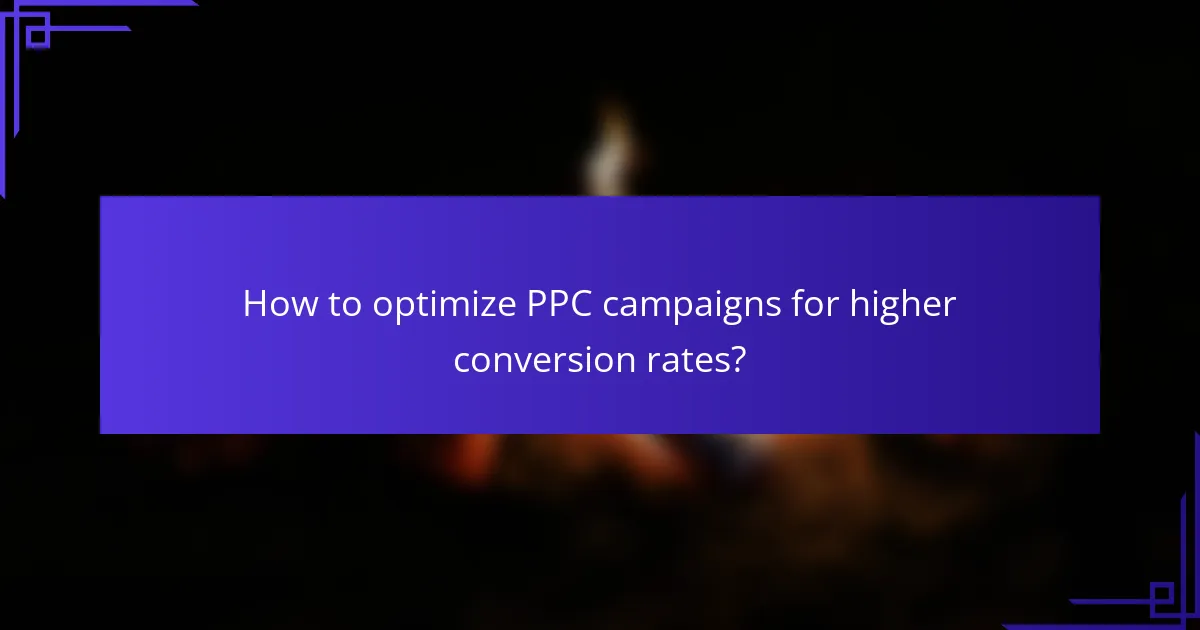 How to optimize PPC campaigns for higher conversion rates?