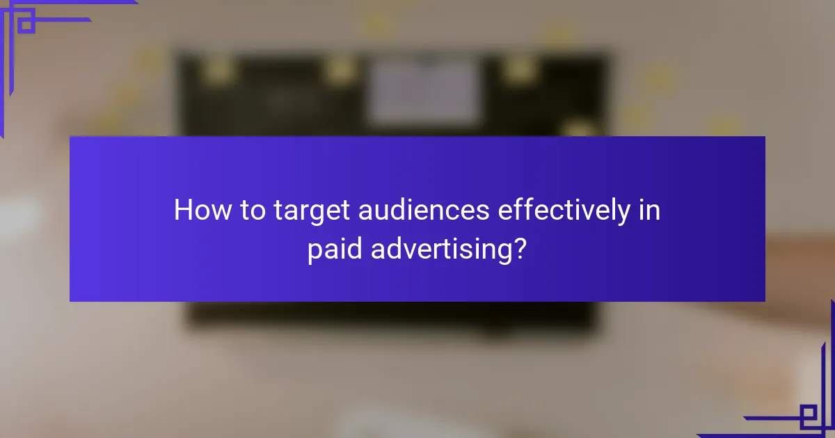 How to target audiences effectively in paid advertising?
