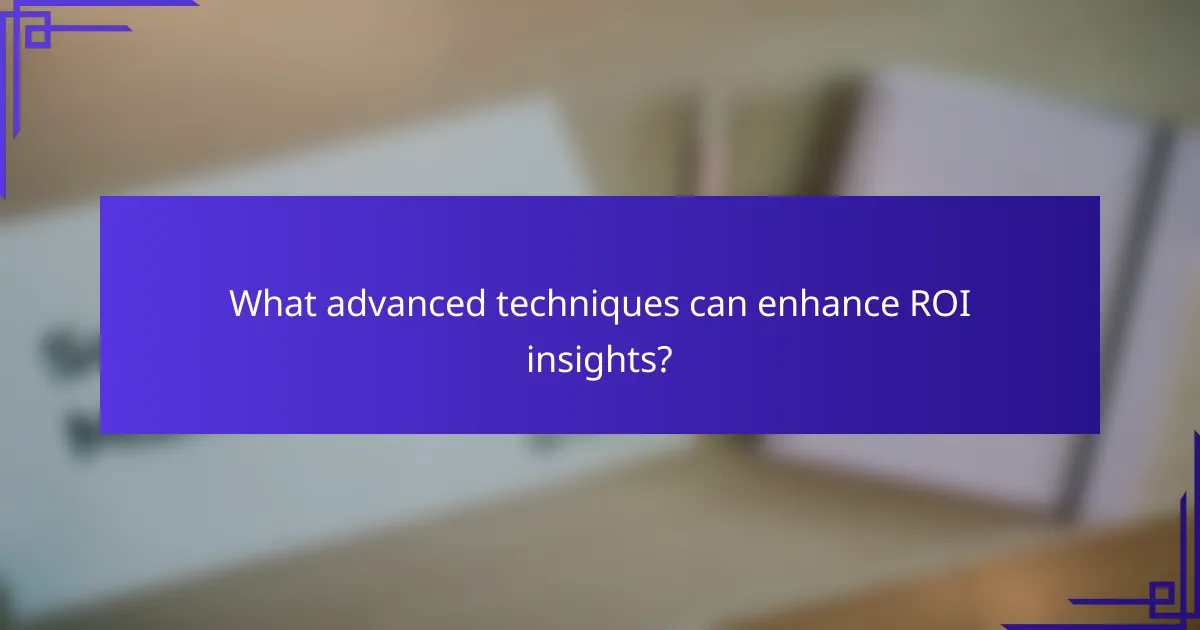 What advanced techniques can enhance ROI insights?