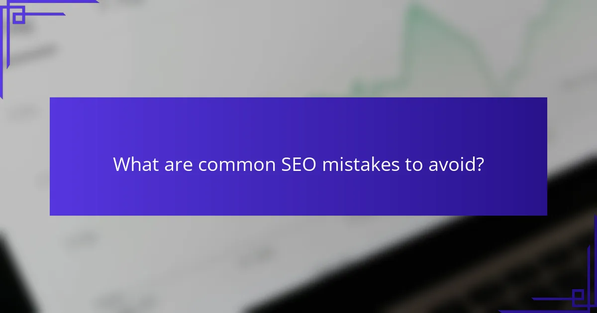 What are common SEO mistakes to avoid?