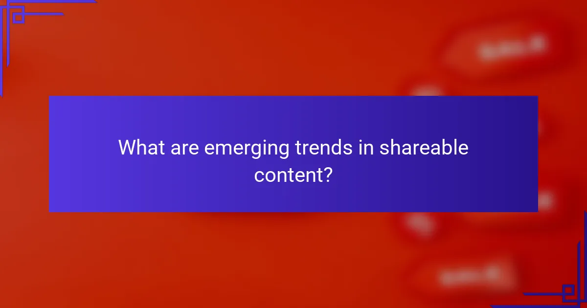 What are emerging trends in shareable content?
