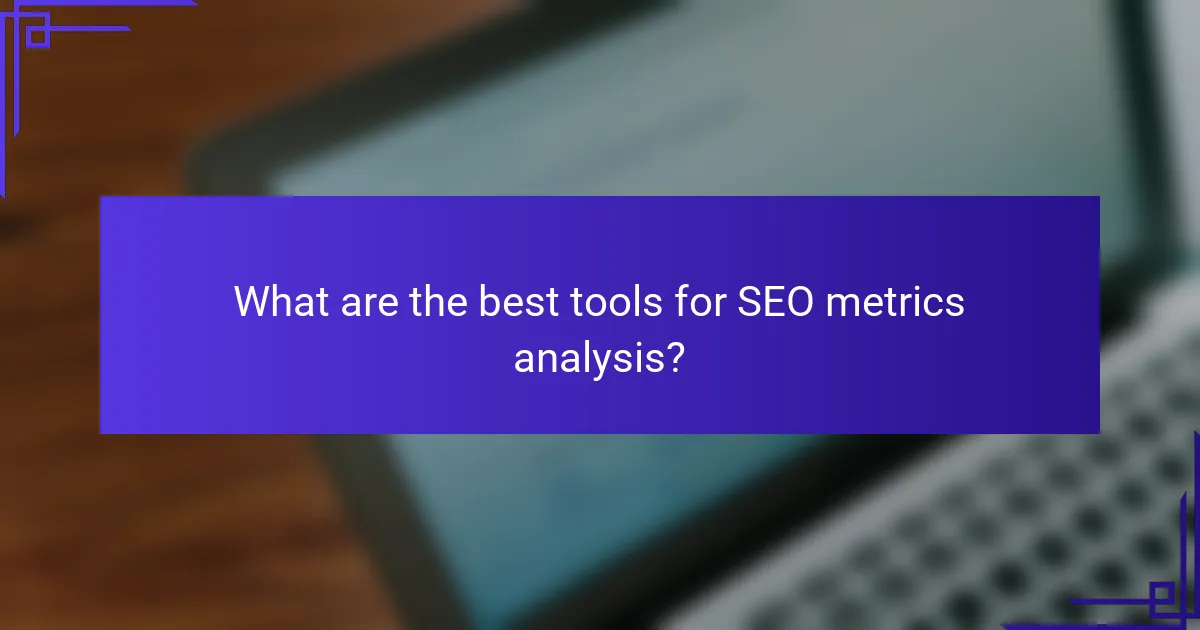 What are the best tools for SEO metrics analysis?