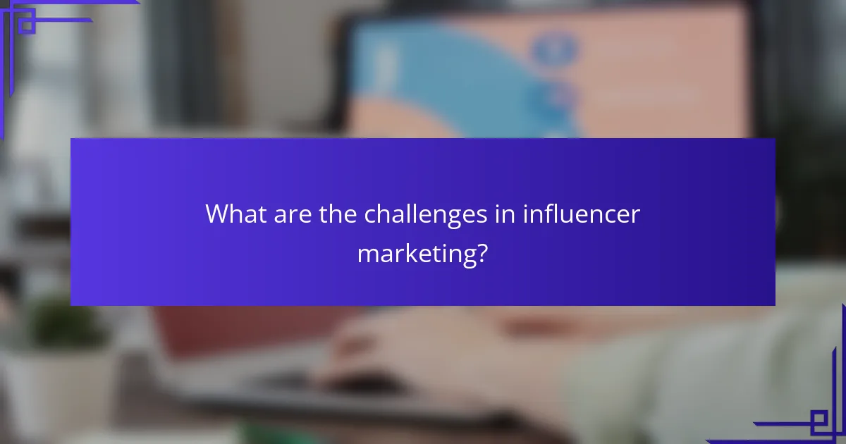 What are the challenges in influencer marketing?