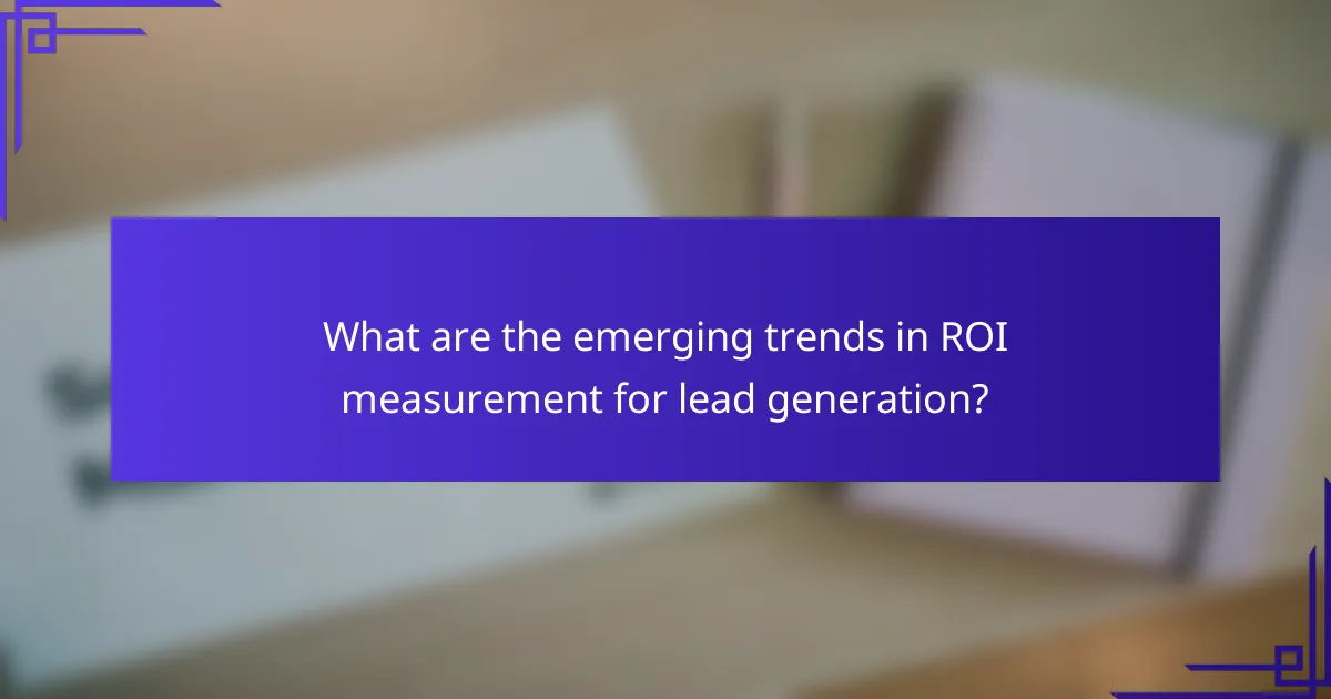 What are the emerging trends in ROI measurement for lead generation?