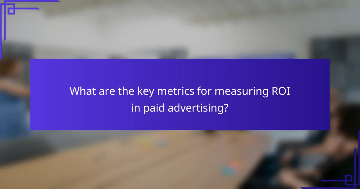 What are the key metrics for measuring ROI in paid advertising?