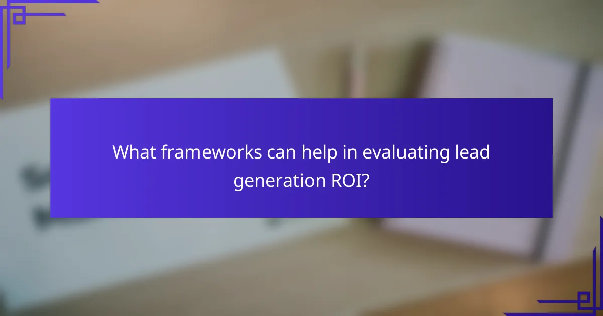 What frameworks can help in evaluating lead generation ROI?