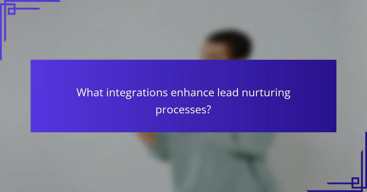 What integrations enhance lead nurturing processes?