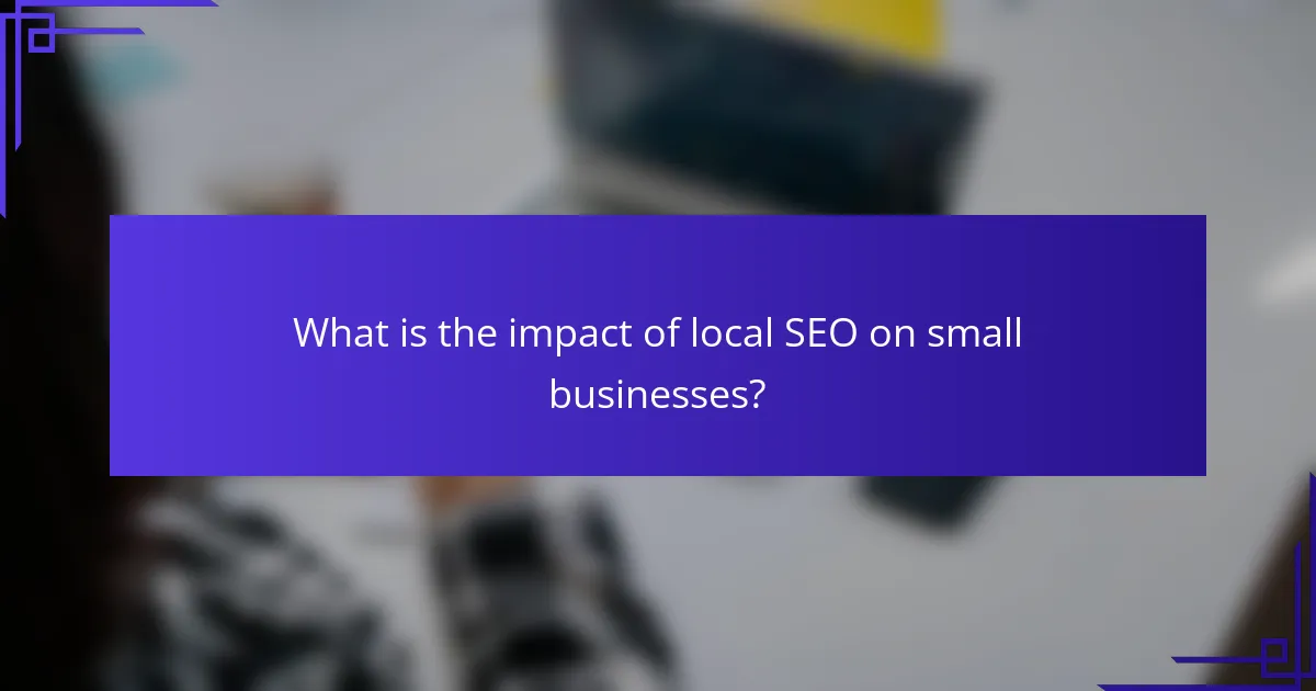 What is the impact of local SEO on small businesses?
