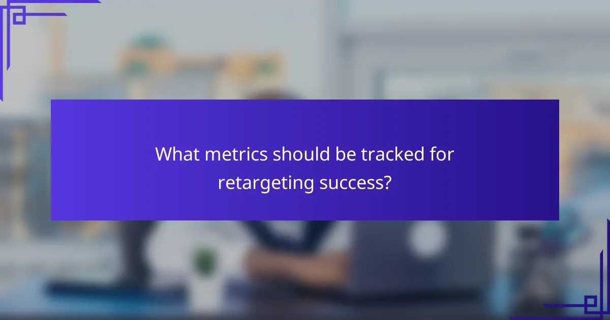 What metrics should be tracked for retargeting success?