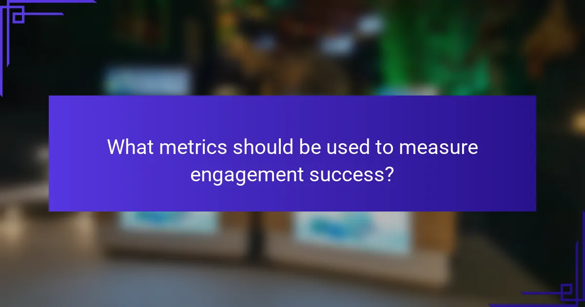 What metrics should be used to measure engagement success?