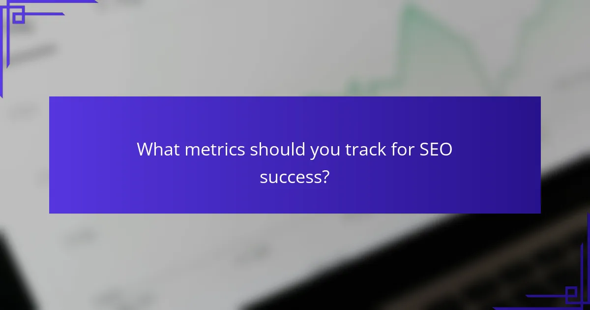 What metrics should you track for SEO success?