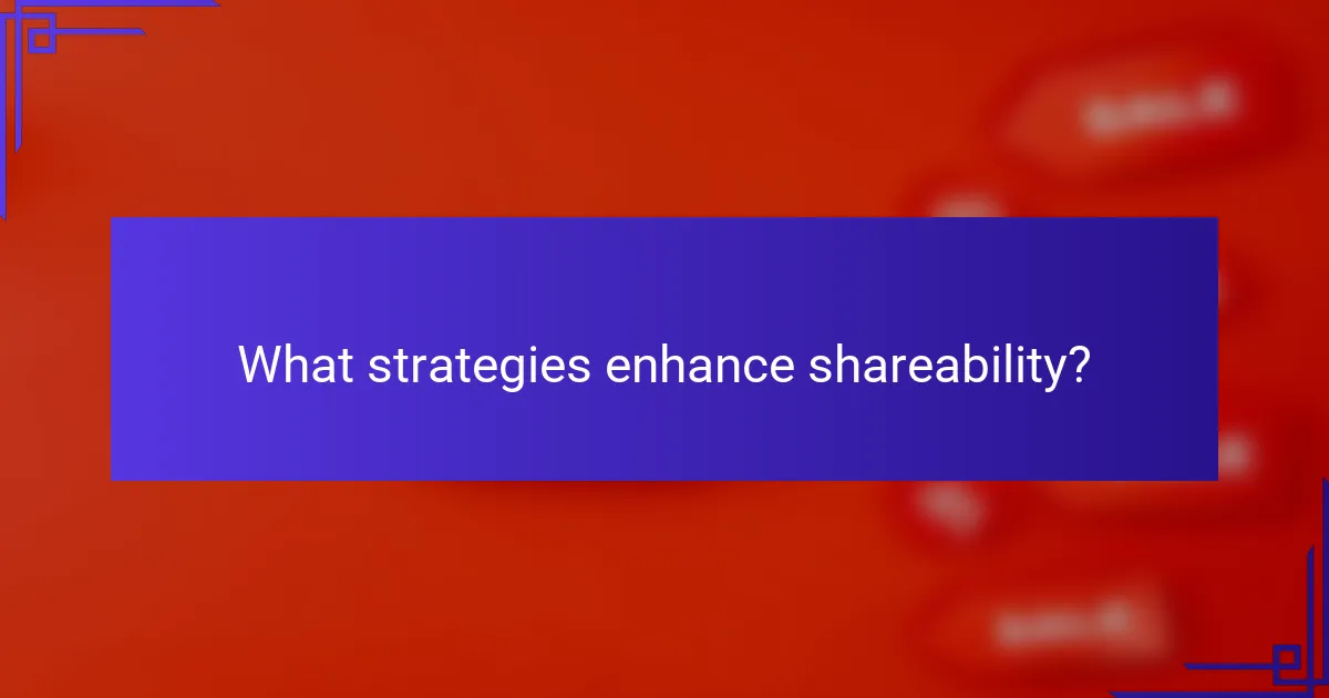 What strategies enhance shareability?
