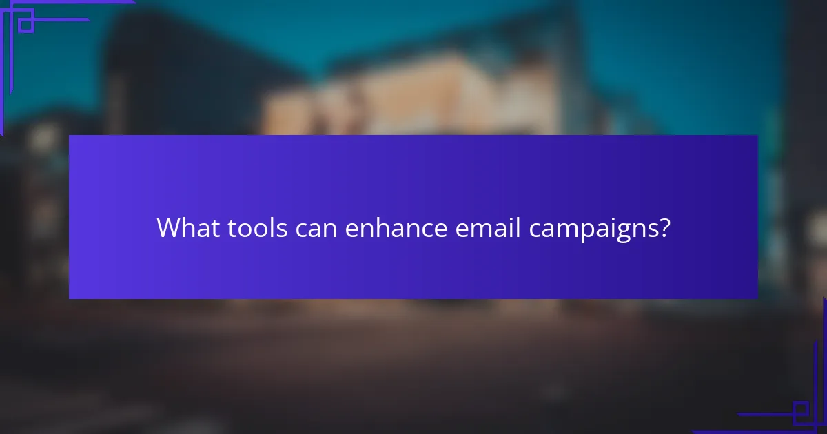 What tools can enhance email campaigns?