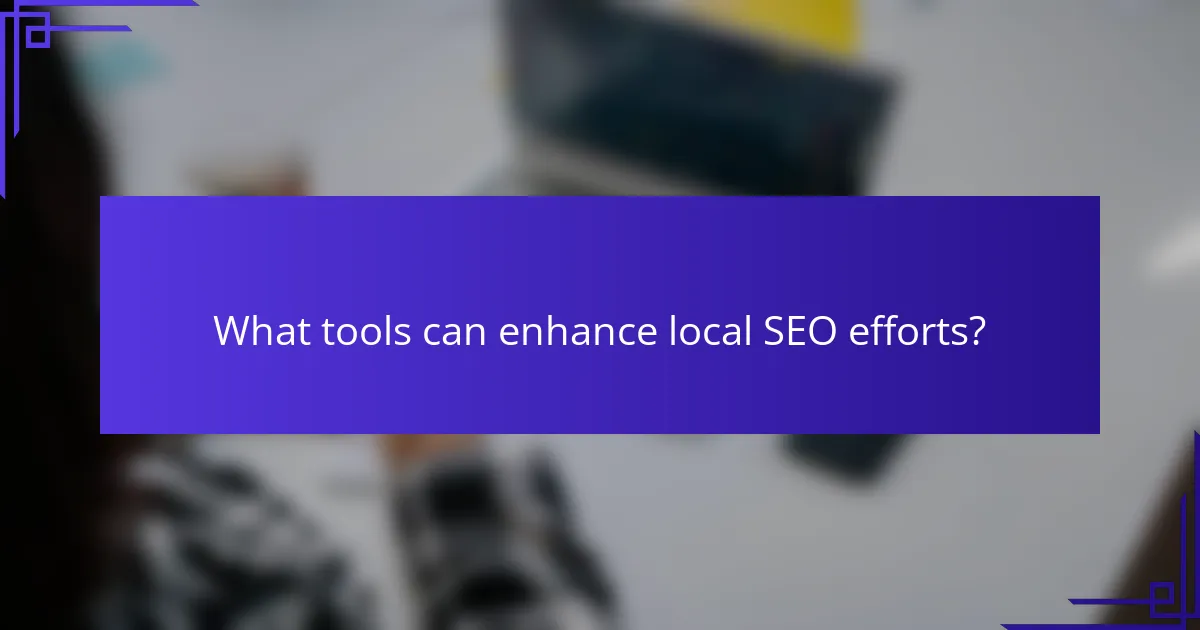 What tools can enhance local SEO efforts?