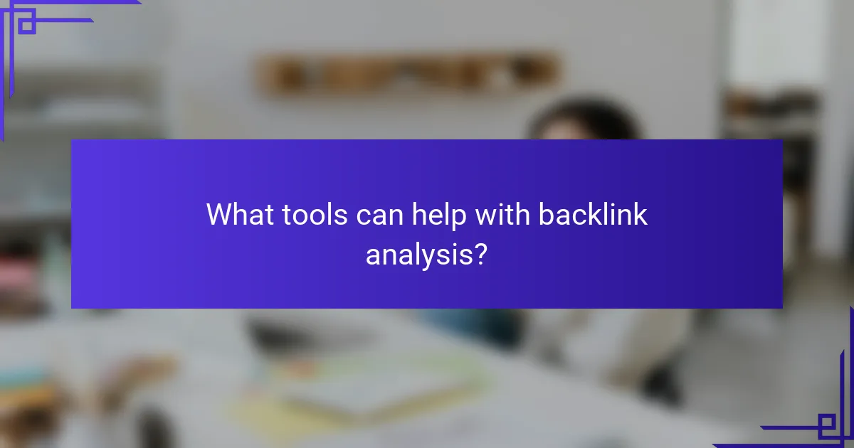What tools can help with backlink analysis?