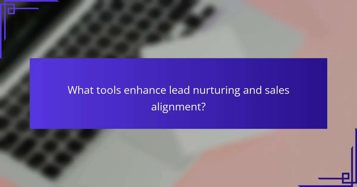 What tools enhance lead nurturing and sales alignment?