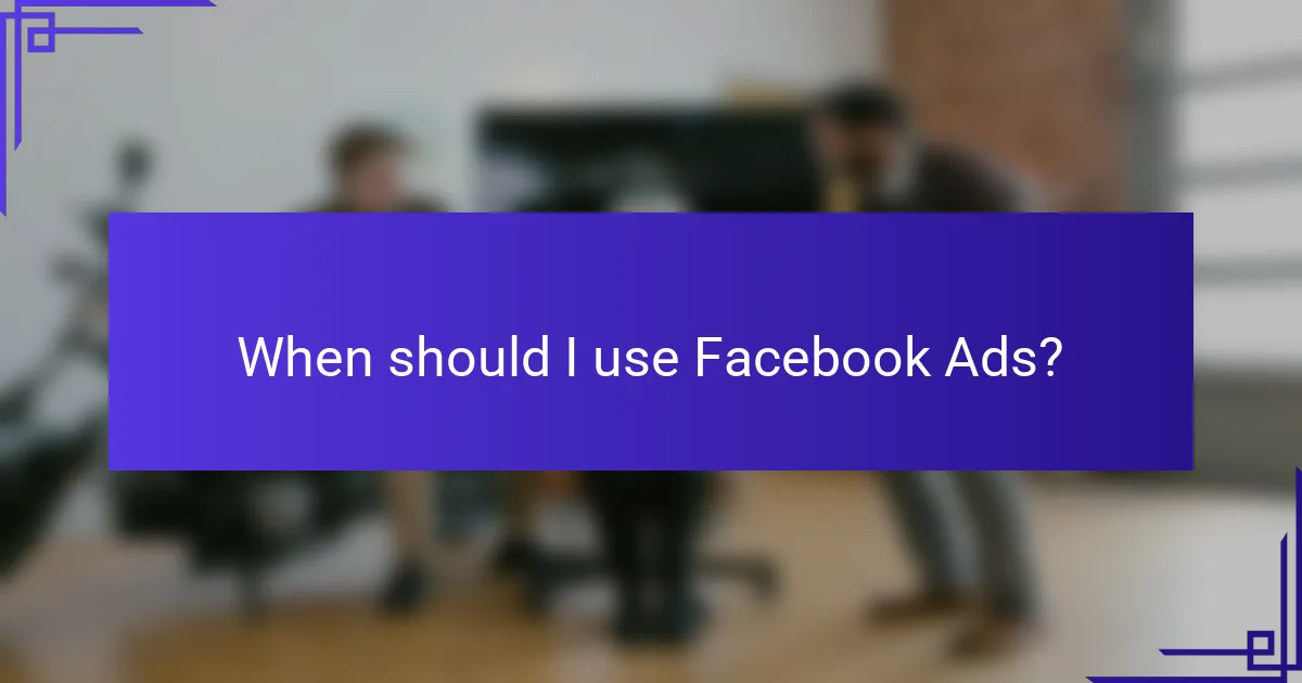 When should I use Facebook Ads?