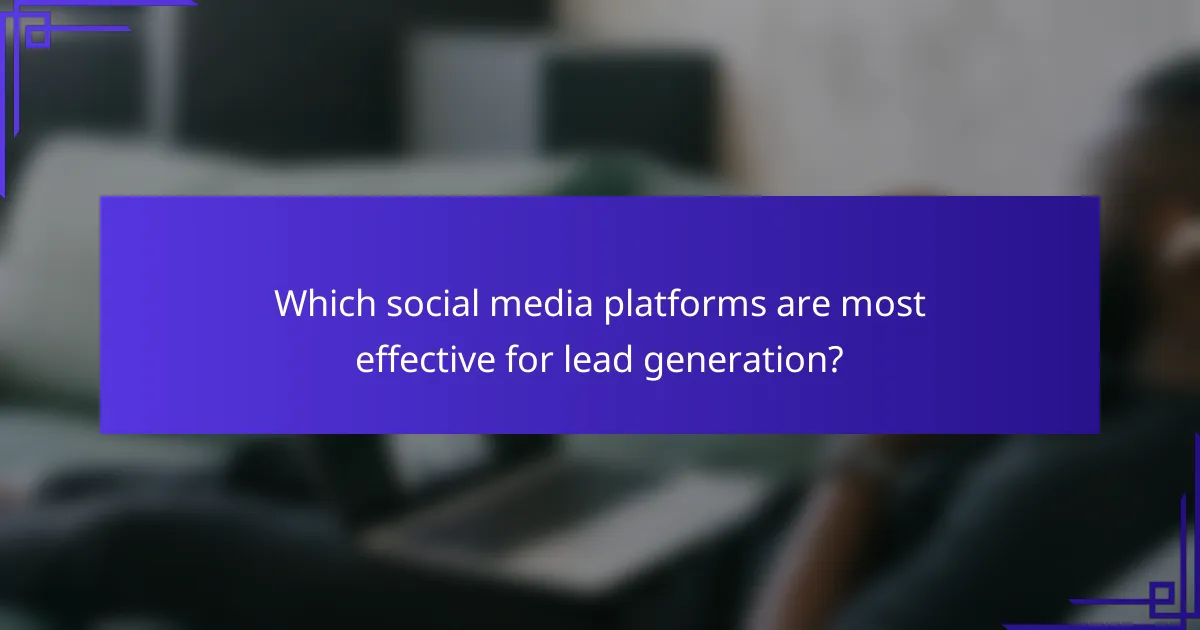 Which social media platforms are most effective for lead generation?